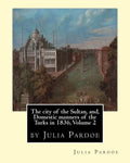 The city of the Sultan, and, Domestic manners of the Turks in 1836, Volume 2: by Julia Pardoe - Paperback