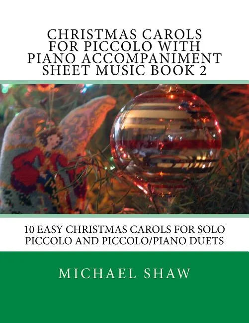 Christmas Carols For Piccolo With Piano Accompaniment Sheet Music Book 2: 10 Easy Christmas Carols For Solo Piccolo And Piccolo/Piano Duets - Paperback