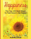 Happiness: The Top 100 Best Ways To Feel Good & Be Happy - Paperback