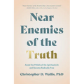 Near Enemies of the Truth: Avoid the Pitfalls of the Spiritual Life and Become Radically Free - Hardcover