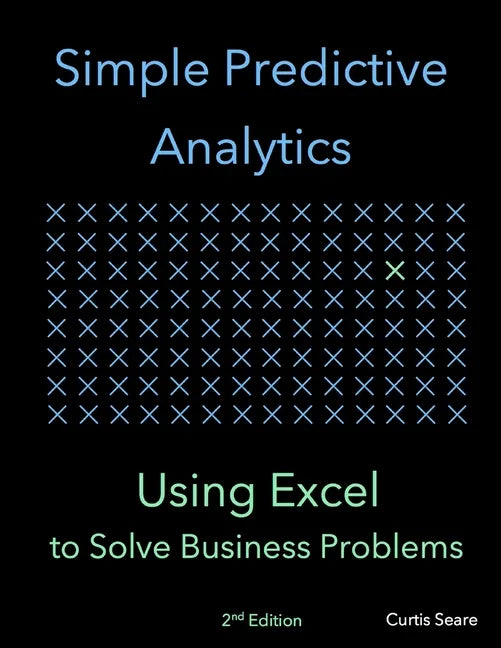 Simple Predictive Analytics: Using Excel to Solve Business Problems - Paperback