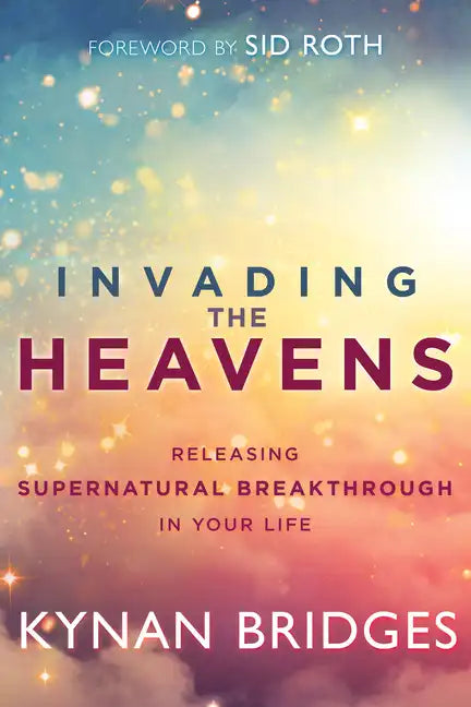 Invading the Heavens: Releasing Supernatural Breakthrough in Your Life - Paperback
