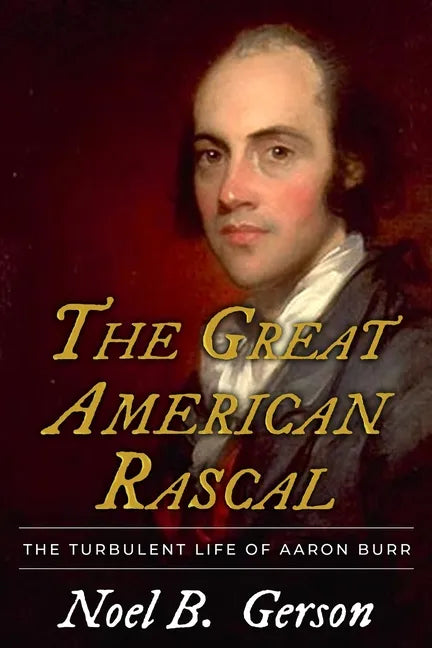 The Great American Rascal: The Turbulent Life of Aaron Burr - Paperback