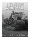 The Tanks of World War I: The History and Legacy of Tank Warfare during the Great War - Paperback