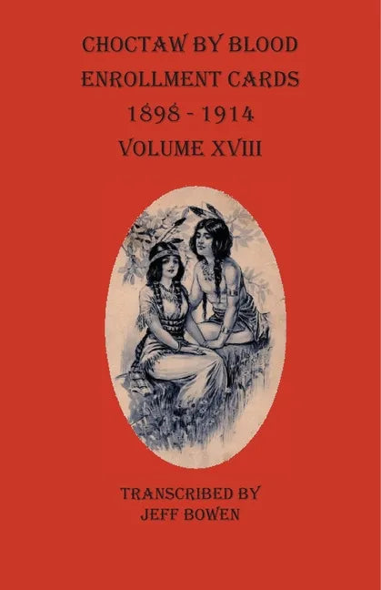 Choctaw By Blood Enrollment Cards 1898-1914 Volume XVIII - Paperback