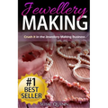 Jewellery Making: Crush it in the Jewellery Making Business (Make Huge Profits by Designing Exquisite Beautiful Jewellery Right In Your Own Home) - Paperback
