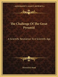 The Challenge of the Great Pyramid: A Scientific Revelation to a Scientific Age - Paperback