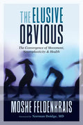 The Elusive Obvious: The Convergence of Movement, Neuroplasticity, and Health - Paperback