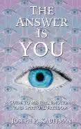The Answer Is YOU: A Guide to Mental, Emotional, and Spiritual Freedom - Paperback