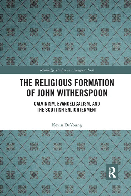 The Religious Formation of John Witherspoon: Calvinism, Evangelicalism, and the Scottish Enlightenment - Paperback