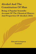 Alcohol And The Constitution Of Man: Being A Popular Scientific Account Of The Chemical History And Properties Of Alcohol (1853) - Paperback