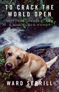 To Crack the World Open: Solitude, Alaska, and a Dog Named Woody - Paperback
