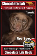 Chocolate Lab Chocolate Labrador Retriever Training Book for Dogs & Puppies By BoneUP DOG Training: Are You Ready to Bone Up? Easy Steps * Fast Result - Paperback