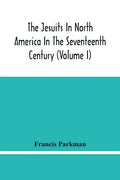 The Jesuits In North America In The Seventeenth Century (Volume I) - Paperback