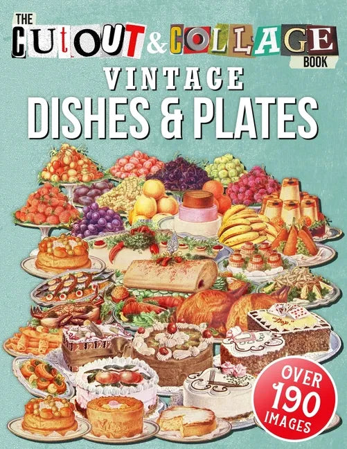 The Cut Out And Collage Book Vintage Dishes And Plates: Over 190 High Quality Vintage Dishes And Plates Illustrations For Collage And Mixed Media Arti - Paperback