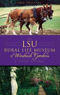 The LSU Rural Life Museum & Windrush Gardens: A Living History - Hardcover