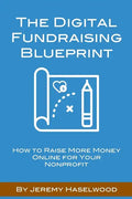 The Digital Fundraising Blueprint: How to Raise More Money Online for Your Nonprofit - Paperback