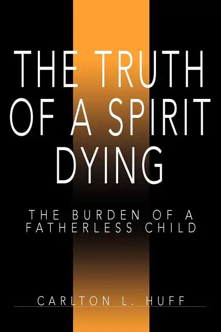 The Truth of a Spirit Dying: The Burden of a Fatherless Child - Paperback