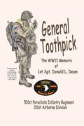 General Toothpick...WW II Memiors of 1st Sgt Donald L. Deam: 501st Infantry Regiment, 101st Airborne Division - Paperback