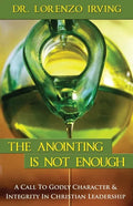 The Anointing Is Not Enough: A Call To Godly Character & Integrity In Christian Leadership - Paperback