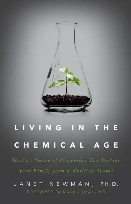 Living in the Chemical Age: How an Ounce of Prevention Can Protect Your Family from a World of Toxins - Paperback