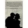 Breaking Conventions: Five Couples in Search of Marriage-Career Balance at the Turn of the 19th Century - Hardcover