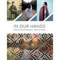 In Our Hands: Native Photography, 1890 to Now - Paperback