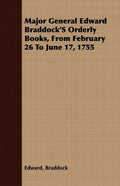 Major General Edward Braddock'S Orderly Books, From February 26 To June 17, 1755 - Paperback