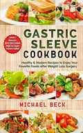 Gastric Sleeve Cookbook: Healthy & Modern Recipes to Enjoy Your Favorite Foods after Weight Loss Surgery (Contains 3 Manuscripts: Gastric Sleev - Paperback