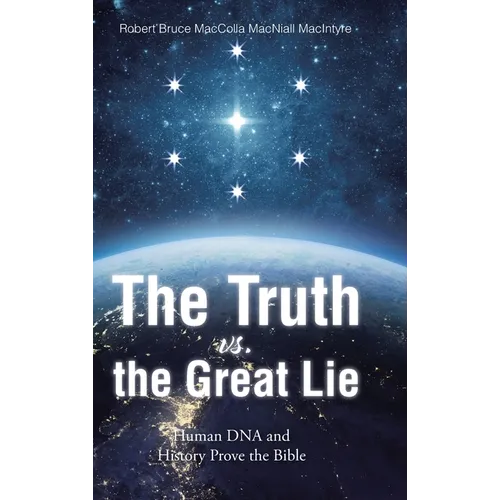 The Truth vs. the Great Lie: Human DNA and History Prove The Bible - Hardcover