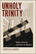Unholy Trinity: State, Church, and Film in Mexico - Paperback