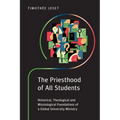 The Priesthood of All Students: Historical, Theological and Missiological Foundations of a Global University Ministry - Paperback
