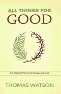 All Things for Good: An Exposition of Romans 8:28 - Paperback