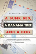 A Bunk Bed, a Banana Tree and a Dog: Personal Letters and Recollections Unfold Decades of a Family's Growing Faith in God While Missionaries in a Deve - Paperback