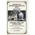 History of a Shipbuilding Industry Giant, National Steel and Shipbuilding: A Tribute to the Hands That Built the Hulls - Hardcover