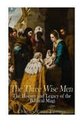 The Three Wise Men: The History and Legacy of the Biblical Magi - Paperback