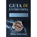 Guia de entrevista: Guía Completa Para Principiantes Para Responder Preguntas Comunes De La Entrevista, Consejos De Preparación Y Técnicas - Paperback