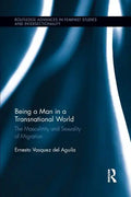 Being a Man in a Transnational World: The Masculinity and Sexuality of Migration - Paperback