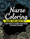 Nurse Coloring Book for Adults Funny Nurse Life Snarky Swear Words with Nurse Problems: Nurse Gifts for Women Perfect Alternate to Nurse Cards Stress - Paperback