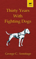 Thirty Years with Fighting Dogs (Vintage Dog Books Breed Classic - American Pit Bull Terrier) - Hardcover