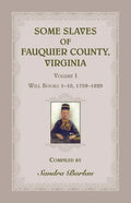 Some Slaves of Fauquier County, Virginia, Volume I: Will Books 1-10, 1759-1829 - Paperback