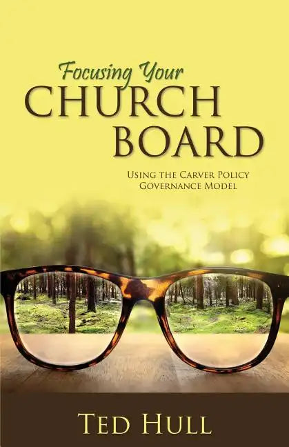 Focusing Your Church Board Using the Carver Policy Governance Model - Paperback