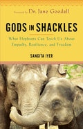 Gods in Shackles: What Elephants Can Teach Us about Empathy, Resilience, and Freedom - Paperback