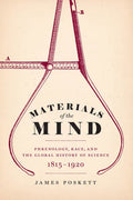 Materials of the Mind: Phrenology, Race, and the Global History of Science, 1815-1920 - Paperback