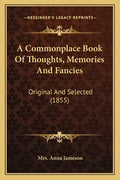 A Commonplace Book of Thoughts, Memories and Fancies: Original and Selected (1855) - Paperback
