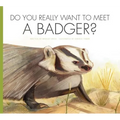 Do You Really Want to Meet a Badger? - Library Binding
