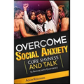 Overcome Social Anxiety: Cure Shyness and Talk to Anyone with Confidence - Paperback
