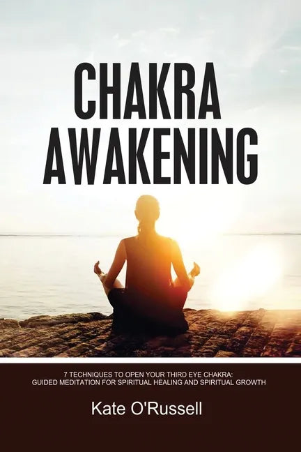 Chakra Awakening: 7 Techniques to Open Your Third Eye Chakra: Guided Meditation for Spiritual Healing and Spiritual Growth - Paperback