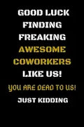 Good Luck Finding Freaking Awesome Coworkers Like Us! - You Are Dead to Us!: Coworker Leaving Gifts - Funny Gift for Coworker - Funny Farewell Gifts f - Paperback