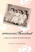 Approaching Neverland: A Memoir of Epic Tragedy & Happily Ever After - Hardcover